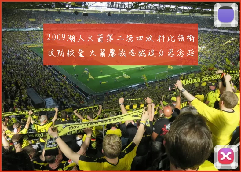 2009湖人火箭第二场回放 科比领衔攻防较量 火箭鏖战洛城追分悬念延续