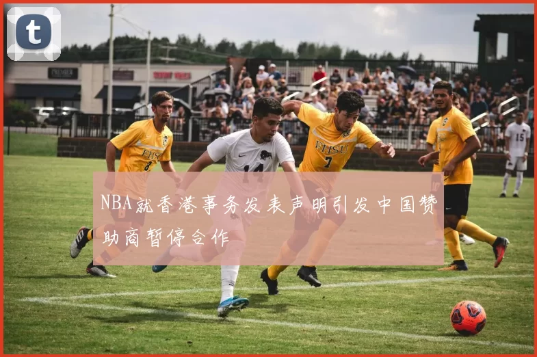 NBA就香港事务发表声明引发中国赞助商暂停合作