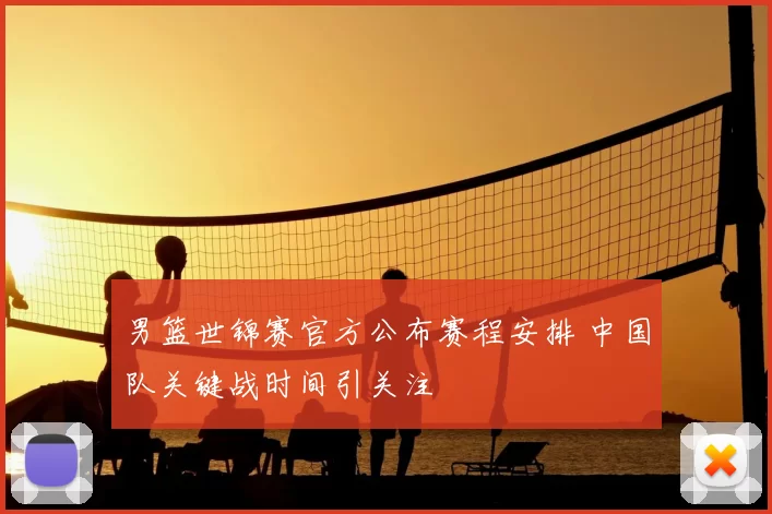 男篮世锦赛官方公布赛程安排 中国队关键战时间引关注