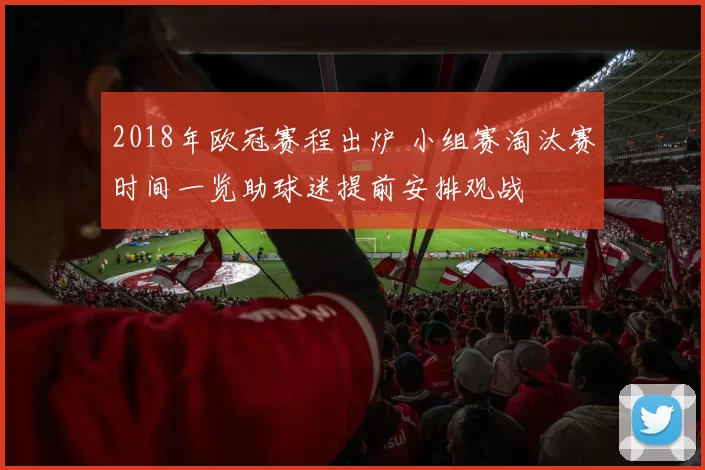 2018年欧冠赛程出炉 小组赛淘汰赛时间一览助球迷提前安排观战