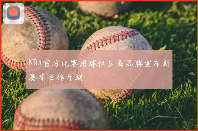 NBA官方比赛用球供应商品牌宣布新赛季合作计划