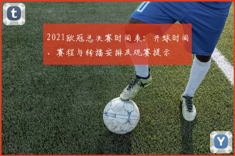 2021欧冠总决赛时间表：开球时间、赛程与转播安排及观赛提示