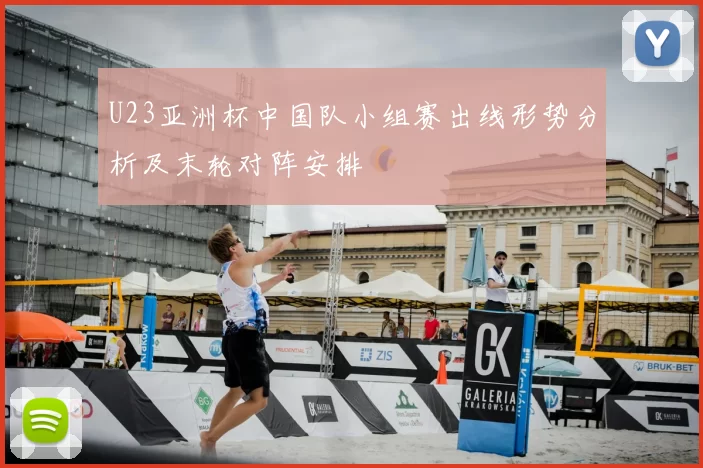 U23亚洲杯中国队小组赛出线形势分析及末轮对阵安排