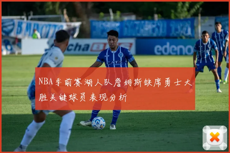 NBA季前赛湖人队詹姆斯缺席勇士大胜关键球员表现分析