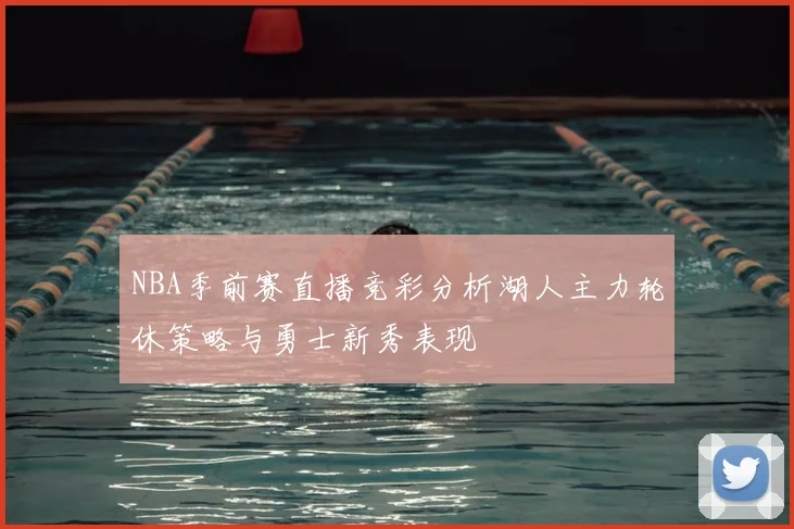 NBA季前赛直播竞彩分析湖人主力轮休策略与勇士新秀表现