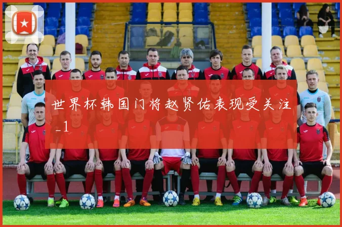 世界杯韩国门将赵贤佑表现受关注 _1
